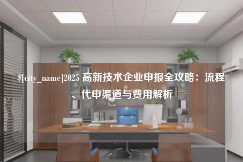 盐城2025 高新技术企业申报全攻略：流程、代申渠道与费用解析